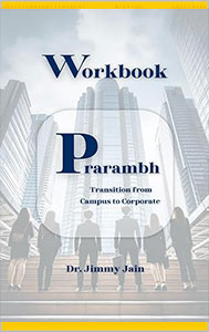 Prarambh Workbook – Campus to Corporate Transition System Dr. Jimmy Jain